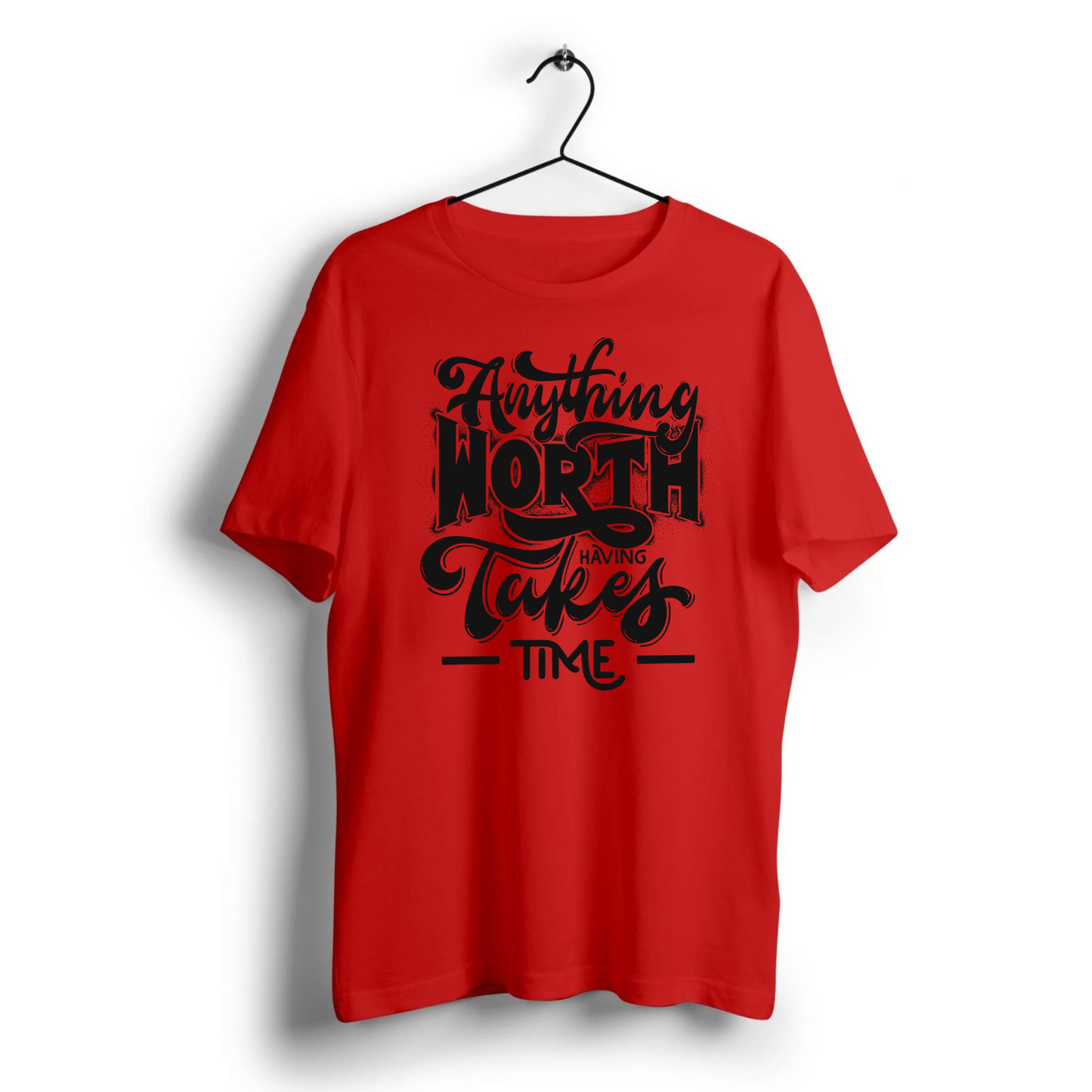 Anything Worth Having Takes Time Unisex Half Sleeve T-Shirt