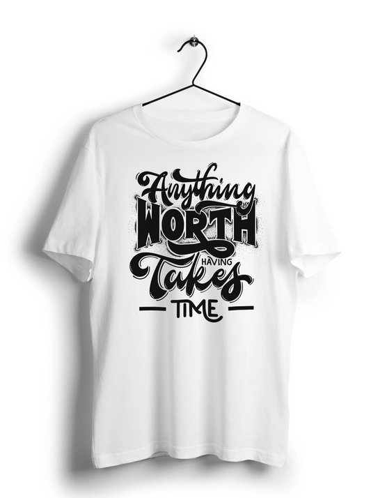 Anything Worth Having Takes Time Unisex Half Sleeve T-Shirt