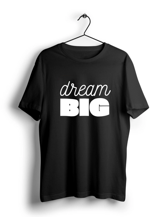 Dream BIG Unisex Half Sleeve T-Shirt