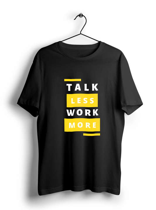 Talk Less Work More Unisex Half Sleeve T-Shirt