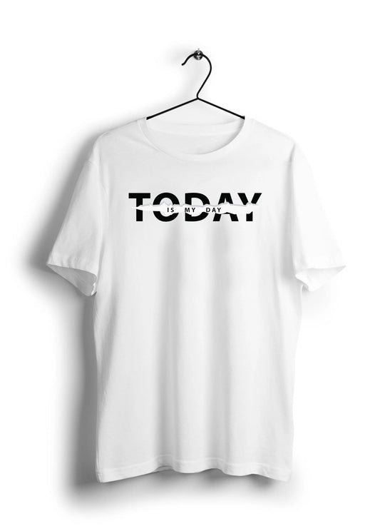 Today is my Day Unisex Half Sleeve T-Shirt